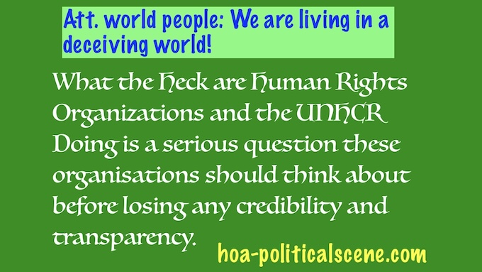 What the Heck are Human Rights Organisations and the UNHCR Doing? You may have answers, if you have any experiences, or concerns about any insufficiency in their tasks.