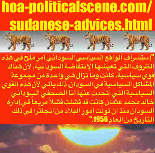 hoa-politicalscene.com/sudanese-advices.html: Sudanese Advices: مشورة سياسية سودانية. Khalid Mohammed Osman's political sayings in Arabic language. أقوال سياسية لخالد محمد عثمان.