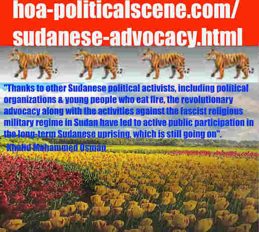 hoa-politicalscene.com/sudanese-advocacy.html: Sudanese Advocacy: دعوة سياسية سودانية. Khalid Mohammed Osman's political sayings in English 2. أقوال سياسية لخالد محمد عثمان بالانجليزية.