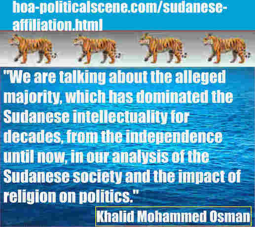 hoa-politicalscene.com/sudanese-affiliation.html: Sudanese Affiliation: إنتساب سوداني. Khalid Mohammed Osman's political sayings in English 2. أقوال سياسية لخالد محمد عثمان بالانجليزية.