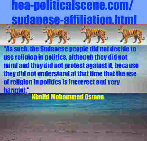 hoa-politicalscene.com/sudanese-affiliation.html: Sudanese Affiliation: إنتساب سوداني. Khalid Mohammed Osman's political sayings in English 2. أقوال سياسية لخالد محمد عثمان بالانجليزية.