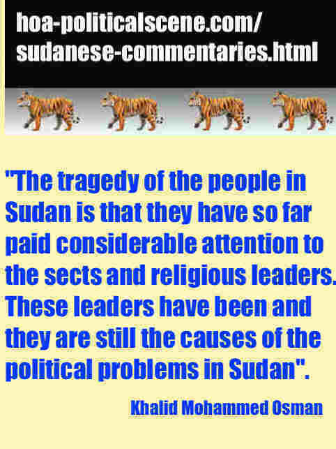 hoa-politicalscene.com/sudanese-commentaries.html: Sudanese Commentaries: تعليقات سياسية سودانية Khalid Mohammed Osman's political sayings in English. أقوال سياسية لخالد محمد عثمان بالانجليزية.