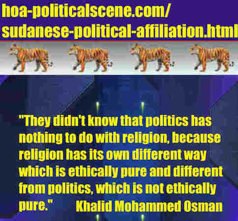 hoa-politicalscene.com/sudanese-political-affiliation.html: Sudanese Political Affiliation: إنتساب سياسي سوداني. Khalid Mohammed Osman's political sayings in English 2. أقوال سياسية لخالد محمد عثمان.