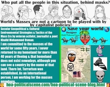 I am committed to the masses of the world for some fifty years. I never returned to my homeland for more than 40 years of fleeing and that homeland does not exist nowadays, although you can see a country by the name of that land. There Int. Terrorism was established. As an international person, I am working for the masses anywhere.