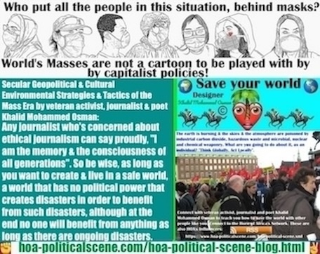 Any journalist who's concerned about ethical journalism can say proudly, "I am the memory and the consciousness of all generations". So be wise, as long as you want to create and live in a safe world, a world that has no political power that creates disasters in order to benefit from such disasters, although at the end no one will benefit from any thing as long as there are ongoing disasters.