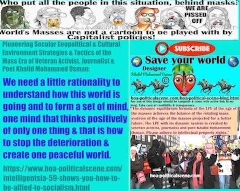 Intelligentsia 59 shows you How to Be Allied to Socialism: We need a little rationality to understand how this world is going and to form a set of mind, one mind that thinks positively of only one thing and that is how to stop the deterioration and create one peaceful world.