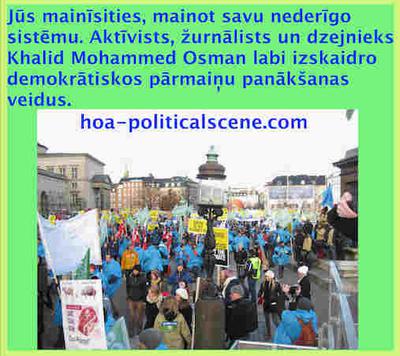 Jūs mainīsities, mainot savu nederīgo sistēmu. Aktīvists, žurnālists un dzejnieks Khalid Mohammed Osman labi izskaidro demokrātiskos pārmaiņu panākšanas veidus.